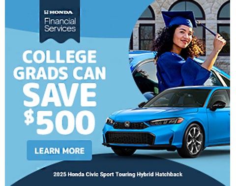COLLEGE GRADS OFFER OF $500 TOWARDS ANY NEW Honda!